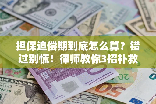 北京担保追偿期到底怎么算？错过别慌！律师教你3招补救