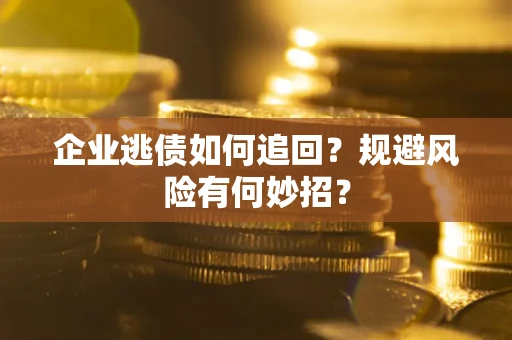 北京企业逃债如何追回？规避风险有何妙招？