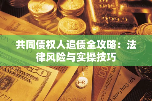 北京共同债权人追债全攻略：法律风险与实操技巧