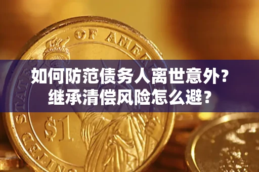 北京如何防范债务人离世意外？继承清偿风险怎么避？