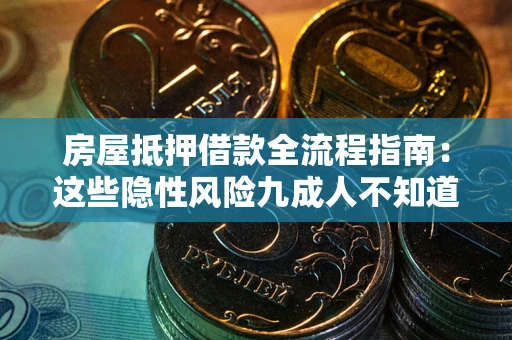 北京房屋抵押借款全流程指南：这些隐性风险九成人不知道