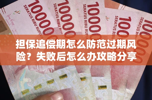 北京担保追偿期怎么防范过期风险？失败后怎么办攻略分享