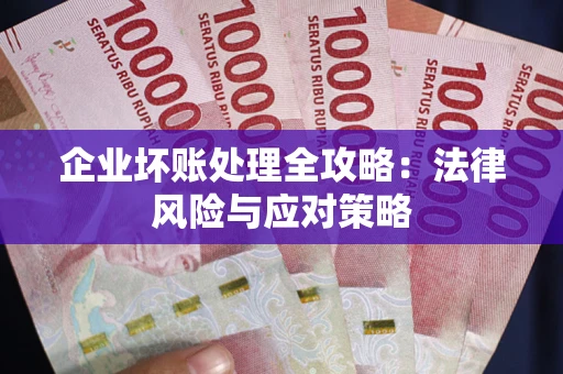 北京企业坏账处理全攻略：法律风险与应对策略