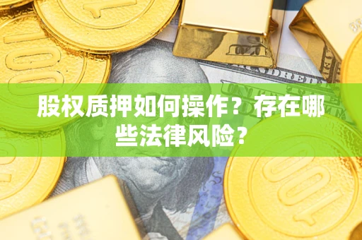 北京股权质押如何操作？存在哪些法律风险？