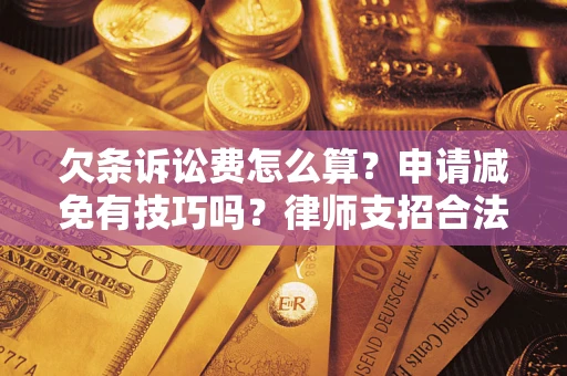 北京欠条诉讼费怎么算？申请减免有技巧吗？律师支招合法省钱