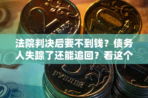 北京法院判决后要不到钱？债务人失踪了还能追回？看这个方法！