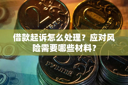 北京借款起诉怎么处理？应对风险需要哪些材料？