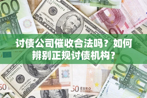 北京讨债公司催收合法吗？如何辨别正规讨债机构？