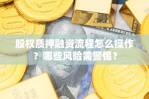 北京股权质押融资流程怎么操作？哪些风险需警惕？