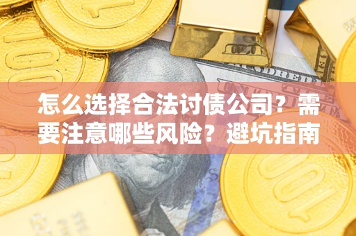 北京怎么选择合法讨债公司？需要注意哪些风险？避坑指南来了！