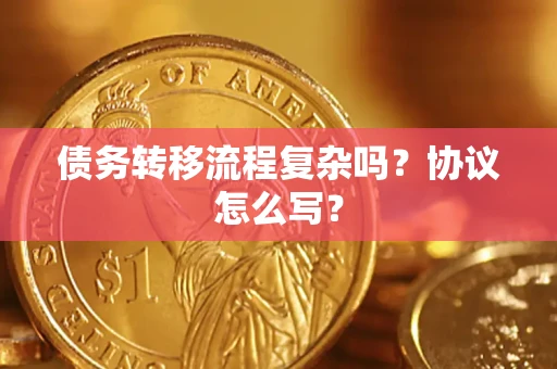 北京债务转移流程复杂吗？协议怎么写？
