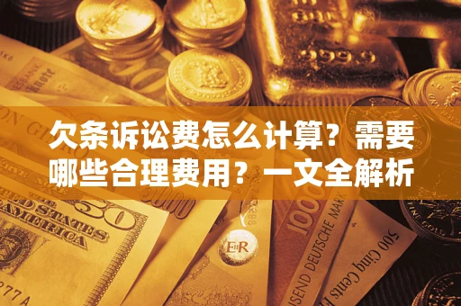 北京欠条诉讼费怎么计算？需要哪些合理费用？一文全解析