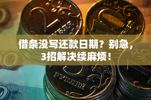 北京借条没写还款日期？别急，3招解决续麻烦！