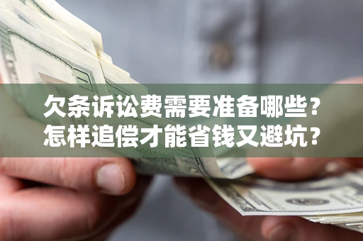 北京欠条诉讼费需要准备哪些？怎样追偿才能省钱又避坑？