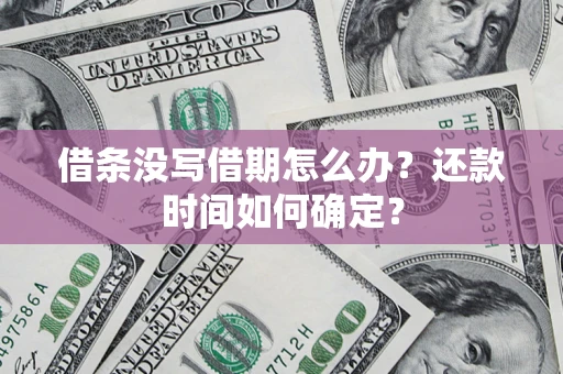 北京借条没写借期怎么办？还款时间如何确定？