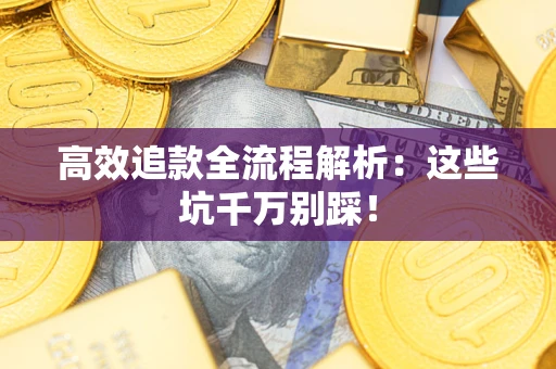 北京高效追款全流程解析：这些坑千万别踩！