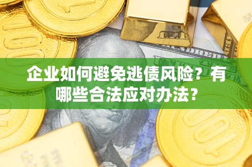 北京企业如何避免逃债风险？有哪些合法应对办法？