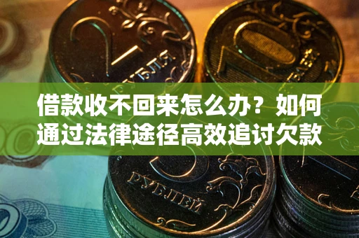 北京借款收不回来怎么办?如何通过法律途径高效追讨欠款? 北京借款收不回来怎么办?如何通过法律途径高效追讨欠款?