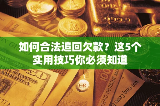 北京如何合法追回欠款？这5个实用技巧你必须知道