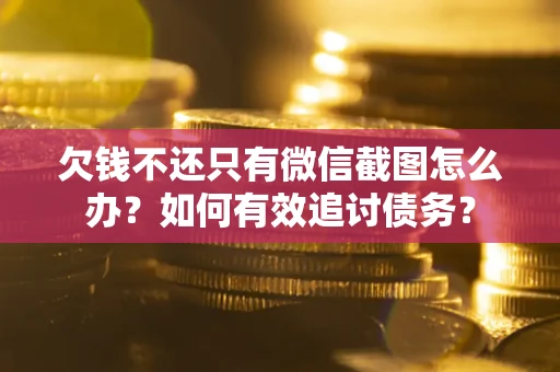 北京欠钱不还只有微信截图怎么办？如何有效追讨债务？
