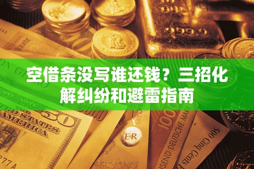 北京空借条没写谁还钱？三招化解纠纷和避雷指南