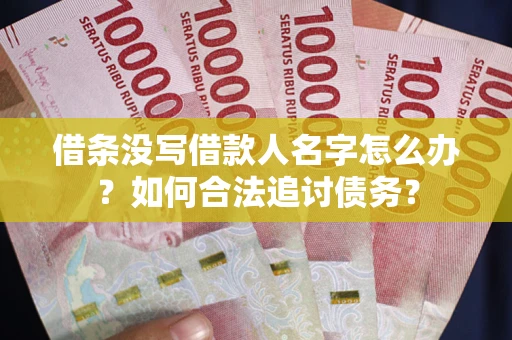 北京借条没写借款人名字怎么办？如何合法追讨债务？