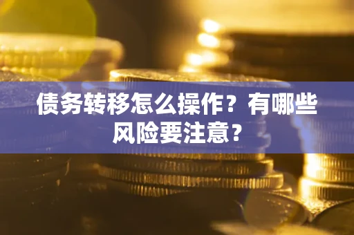 北京债务转移怎么操作？有哪些风险要注意？