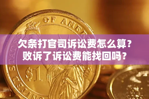 北京欠条打官司诉讼费怎么算？败诉了诉讼费能找回吗？