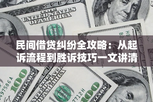 北京民间借贷纠纷全攻略：从起诉流程到胜诉技巧一文讲清