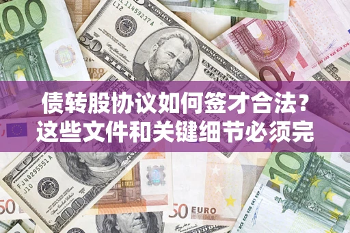 北京债转股协议如何签才合法？这些文件和关键细节必须完整