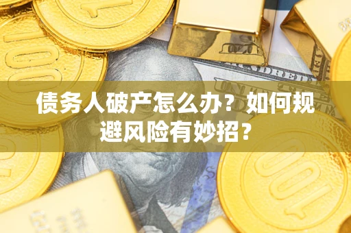 北京债务人破产怎么办？如何规避风险有妙招？