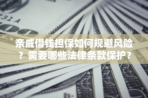 北京亲戚借钱担保如何规避风险？需要哪些法律条款保护？