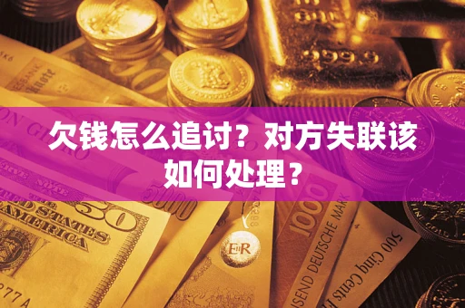 北京欠钱怎么追讨？对方失联该如何处理？