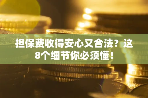 北京担保费收得安心又合法？这8个细节你必须懂！