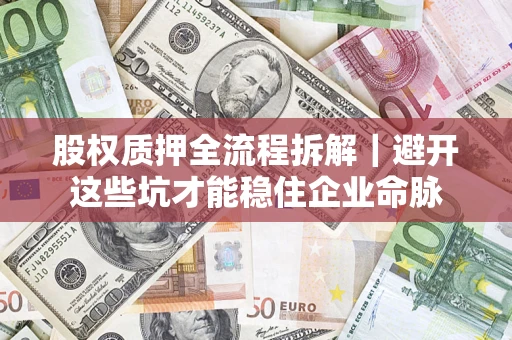 北京股权质押全流程拆解｜避开这些坑才能稳住企业命脉