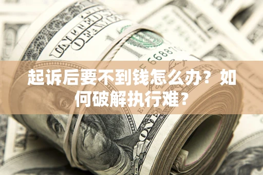 北京起诉后要不到钱怎么办？如何破解执行难？