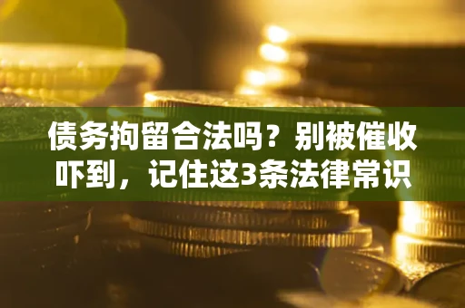 北京债务拘留合法吗?别被催收吓到,记住这3条法律常识 北京债务拘留合法吗?别被催收吓到,记住这3条法律常识