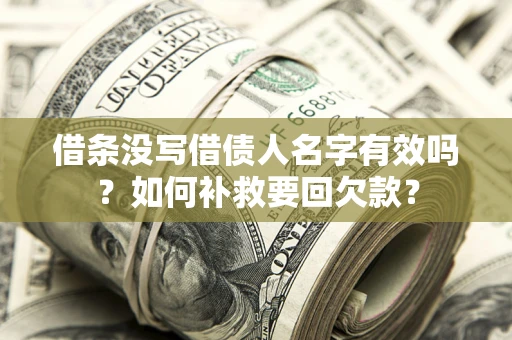 北京借条没写借债人名字有效吗？如何补救要回欠款？