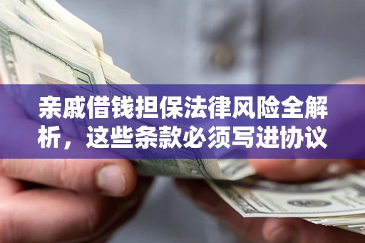 北京亲戚借钱担保法律风险全解析，这些条款必须写进协议
