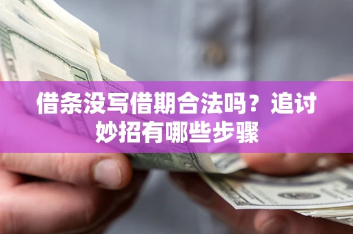 北京借条没写借期合法吗？追讨妙招有哪些步骤