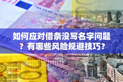 北京如何应对借条没写名字问题？有哪些风险规避技巧？