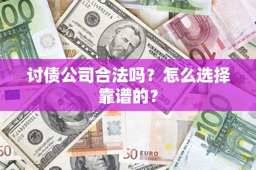 北京讨债公司合法吗？怎么选择靠谱的？