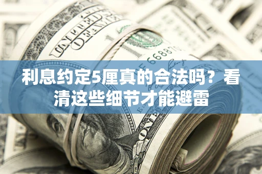 北京利息约定5厘真的合法吗？看清这些细节才能避雷