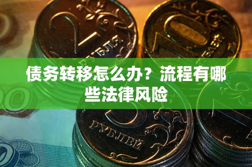北京债务转移怎么办？流程有哪些法律风险